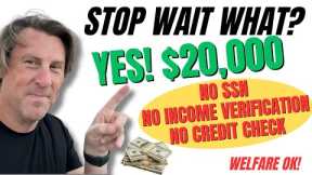 $20,000 NO SSN! No Income verification at ALL! No Credit Check! NO PG! Welfare OK!