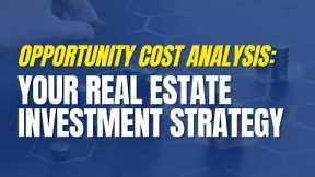 Opportunity Cost Analysis: Your Real Estate Investment Strategy