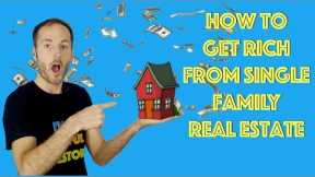 How To Get Rich From Single Family Real Estate Investing