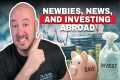Newbies, News, and Investing Abroad - 
