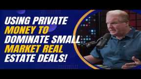 Using Private Money to Dominate Small Market Real Estate Deals