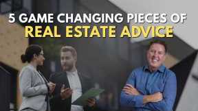 5 Game-Changing Pieces of Real Estate Advice