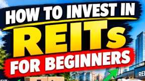 How to Invest in Real Estate Investment Trusts (REITs) for Beginners