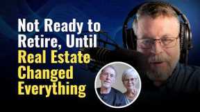Not Ready to Retire, Until Real Estate Changed Everything